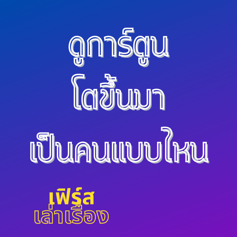 ดูการ์ตูน-แล้วโตขึ้นมาเป็นคนแบบไหน