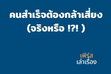 คนสำเร็จต้องกล้าเสี่ยง จริงหรือ? 19 คนสำเร็จต้องกล้าเสี่ยง